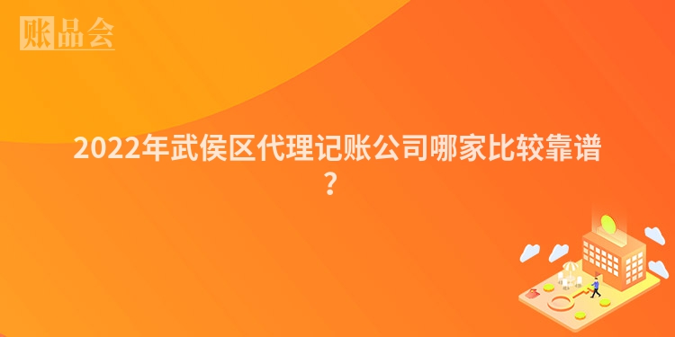 2022年武侯区代理记账公司哪家比较靠谱？