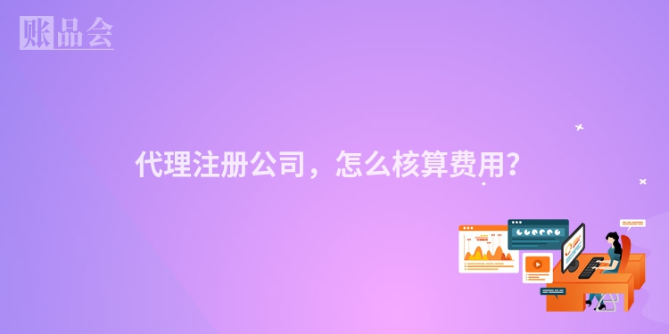 代理注册公司，怎么核算费用？