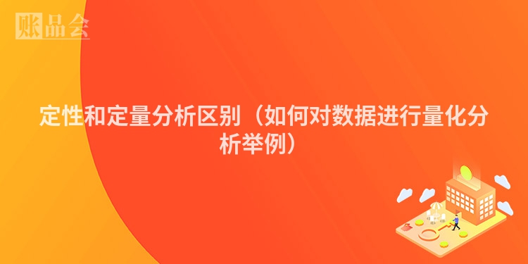 定性和定量分析区别（如何对数据进行量化分析举例）