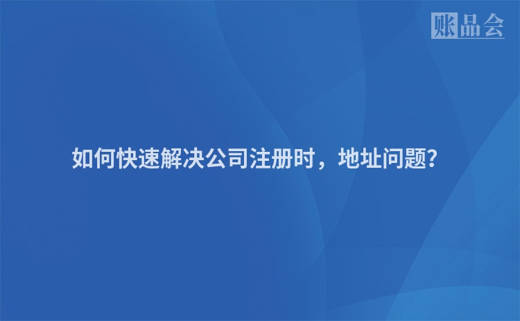 如何快速解决公司注册时，地址问题？