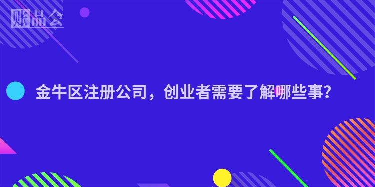 金牛区注册公司，创业者需要了解哪些事？