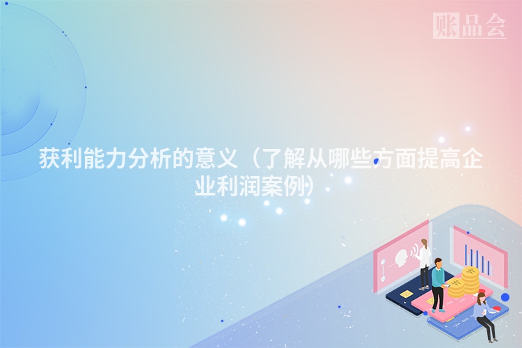 获利能力分析的意义（了解从哪些方面提高企业利润案例）