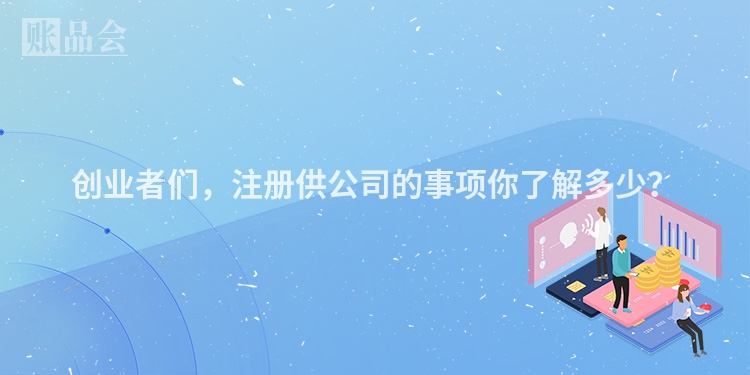 创业者们，注册供公司的事项你了解多少？