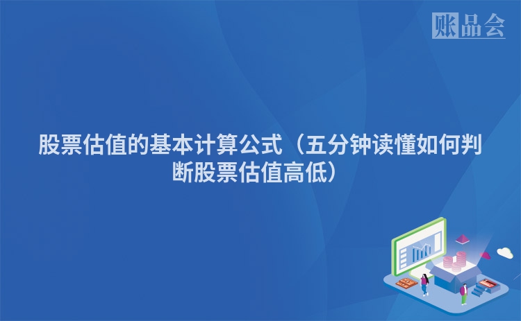 股票估值的基本计算公式（五分钟读懂如何判断股票估值高低）