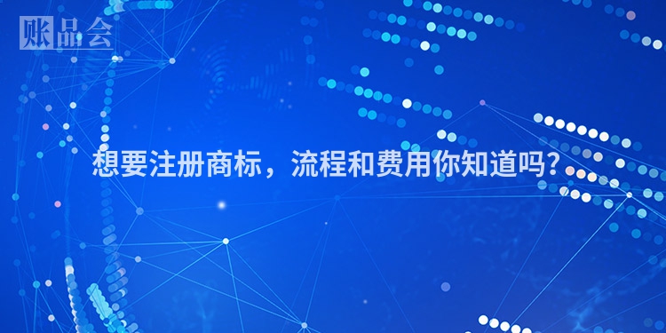 想要注册商标,流程和费用你知道吗?