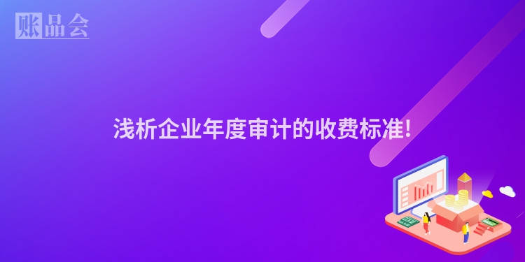 浅析企业年度审计的收费标准!