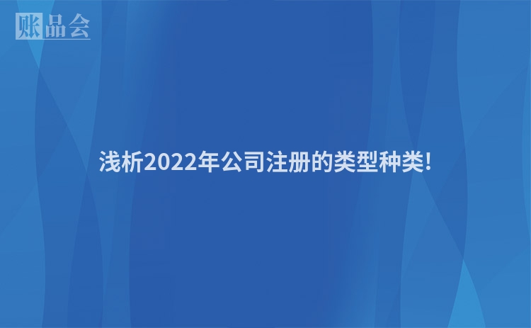 浅析2022年公司注册的类型种类!
