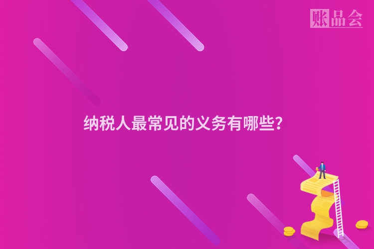 纳税人最常见的义务有哪些？