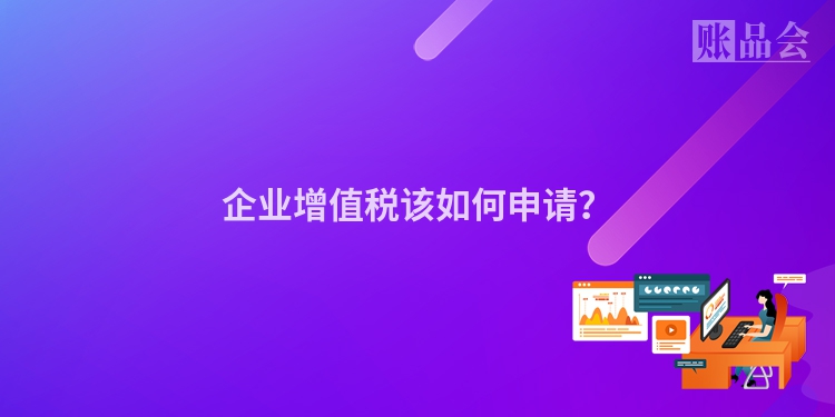 企业增值税该如何申请？