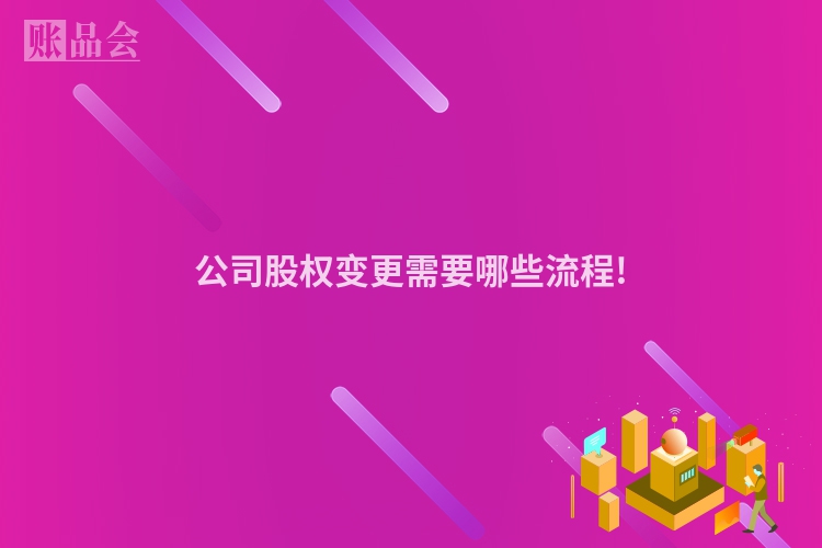 公司股权变更需要哪些流程!