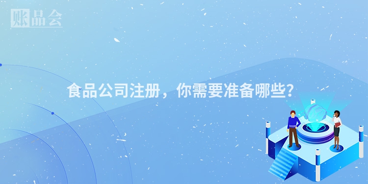 食品公司注册，你需要准备哪些？