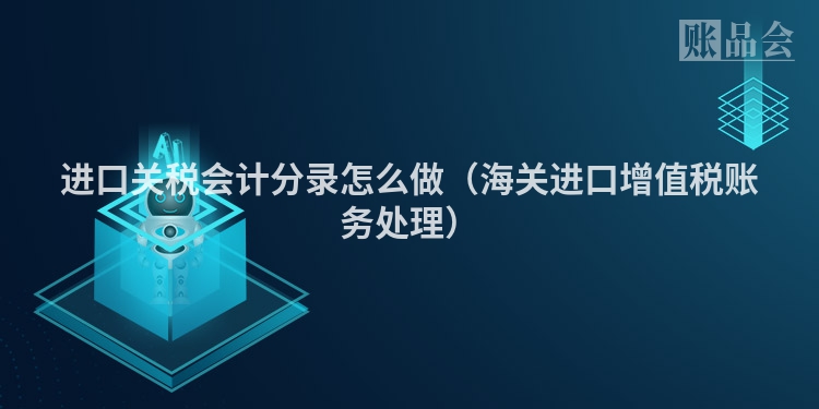 进口关税会计分录怎么做（海关进口增值税账务处理）
