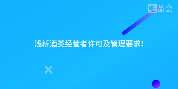 浅析酒类经营者许可及管理要求!