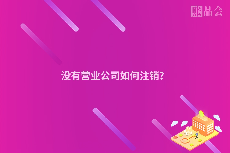 没有营业公司如何注销？