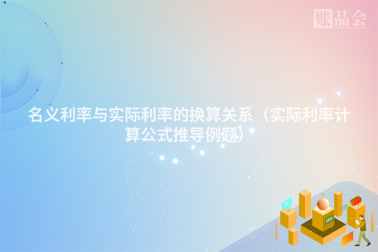 名义利率与实际利率的换算关系（实际利率计算公式推导例题）