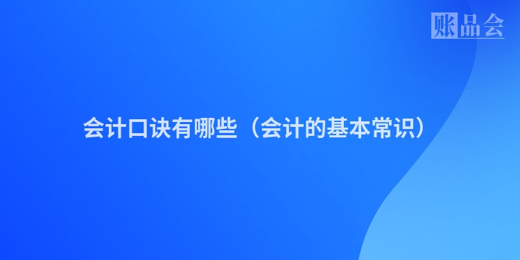 会计口诀有哪些（会计的基本常识）