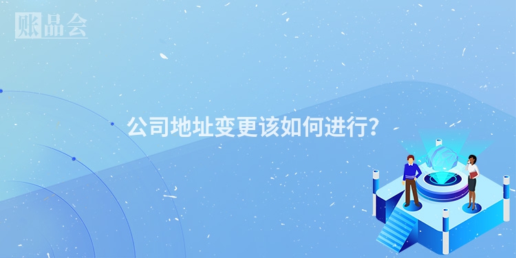 公司地址变更该如何进行?
