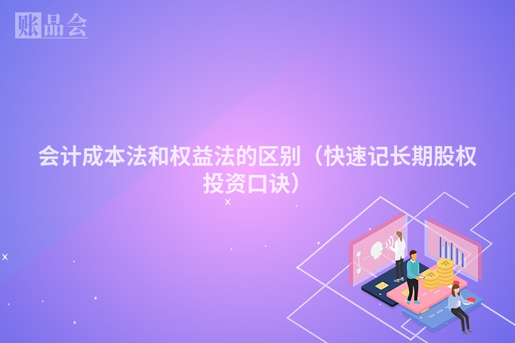 会计成本法和权益法的区别（快速记长期股权投资口诀）