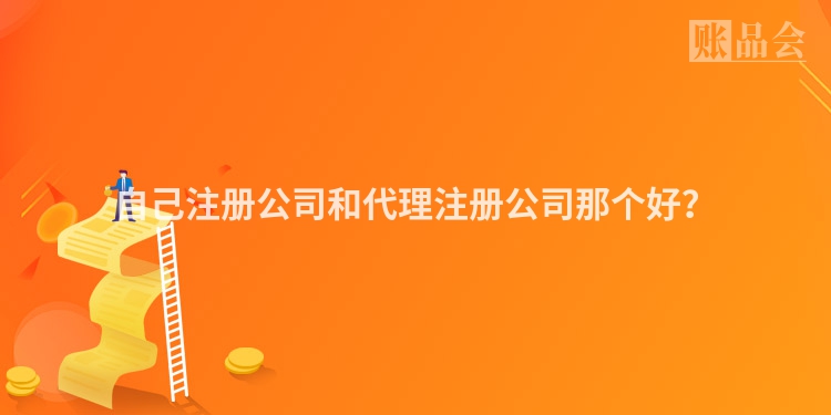 自己注册公司和代理注册公司那个好？