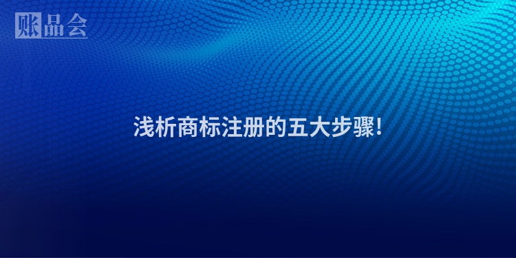 浅析商标注册的五大步骤!