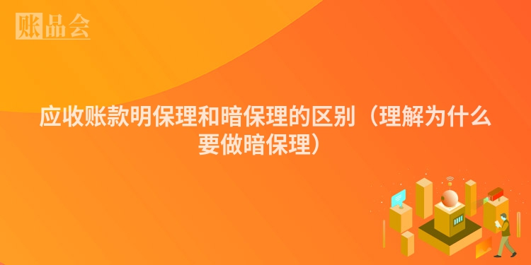 应收账款明保理和暗保理的区别（理解为什么要做暗保理）