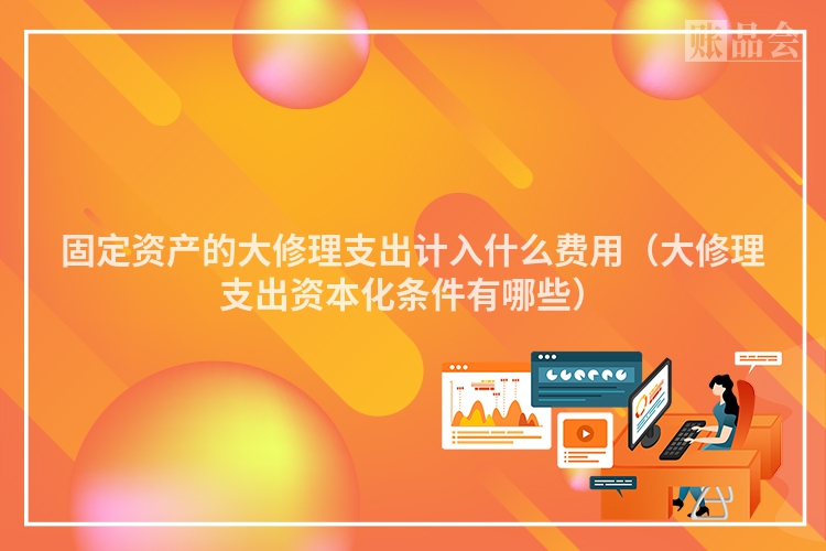 固定资产的大修理支出计入什么费用（大修理支出资本化条件有哪些）