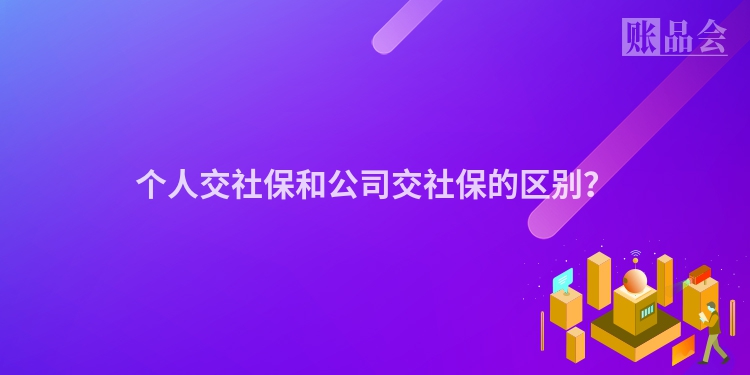 个人交社保和公司交社保的区别？