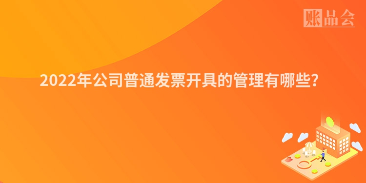 2022年公司普通发票开具的管理有哪些？