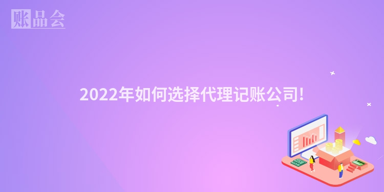 2022年如何选择代理记账公司!