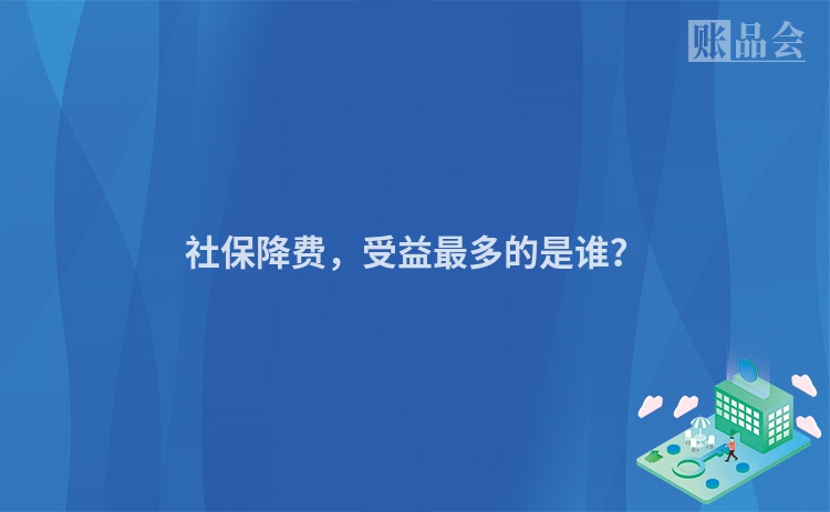 社保降费，受益最多的是谁？