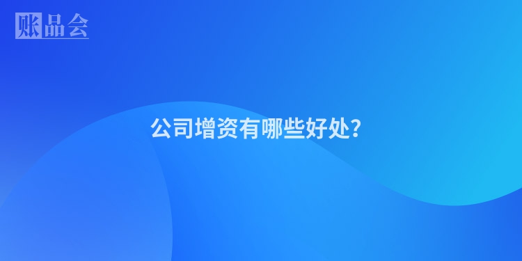 公司增资有哪些好处？