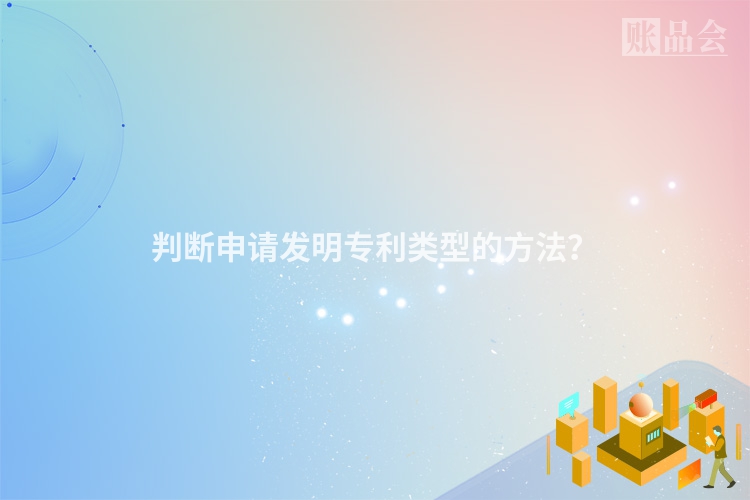 判断申请发明专利类型的方法？
