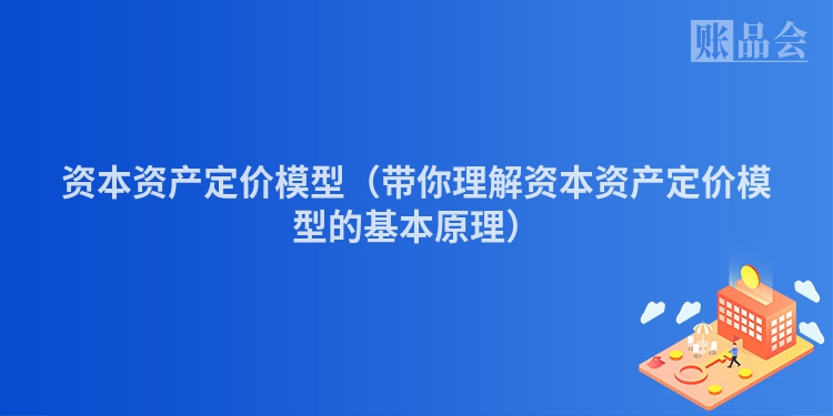资本资产定价模型（带你理解资本资产定价模型的基本原理）