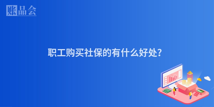 职工购买社保的有什么好处？