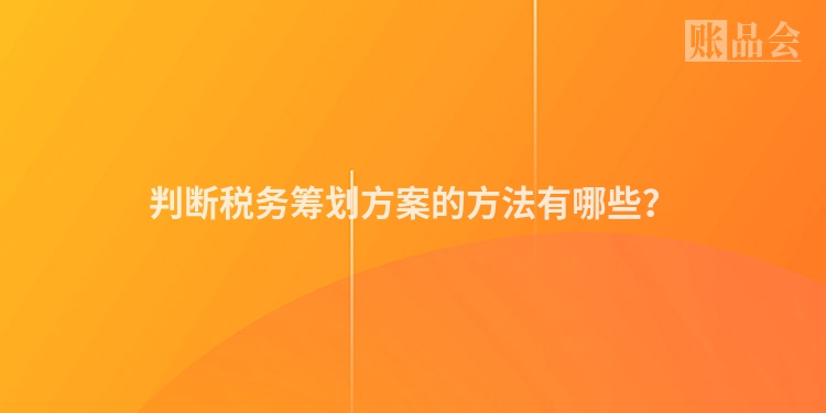判断税务筹划方案的方法有哪些？