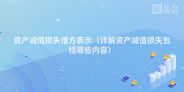资产减值损失借方表示（详解资产减值损失包括哪些内容）