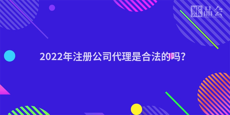 2022年注册公司代理是合法的吗？