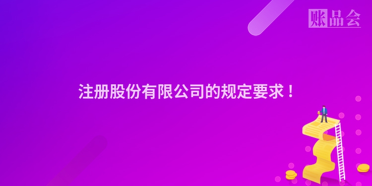 注册股份有限公司的规定要求 !