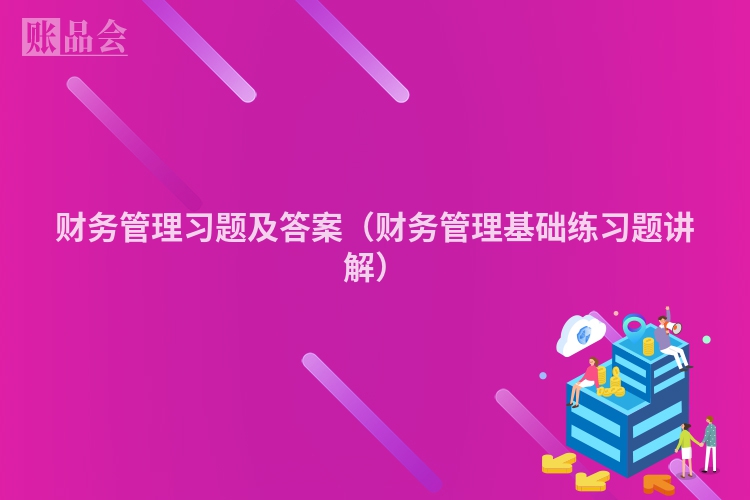 财务管理习题及答案（财务管理基础练习题讲解）