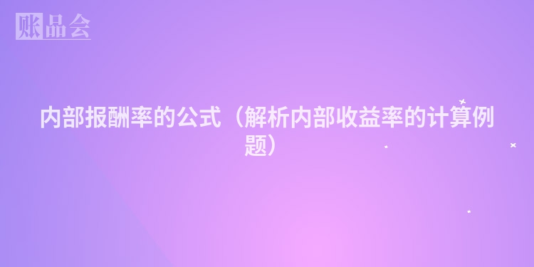 内部报酬率的公式（解析内部收益率的计算例题）