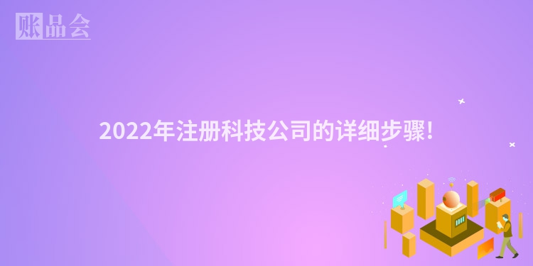 2022年注册科技公司的详细步骤!