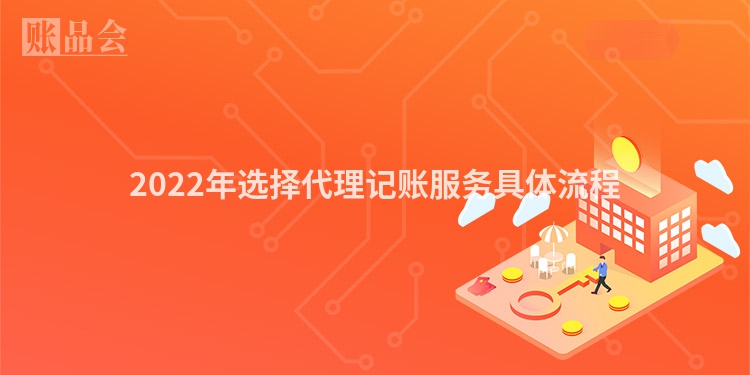 2022年选择代理记账服务具体流程