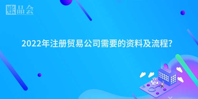 2022年注册贸易公司需要的资料及流程?