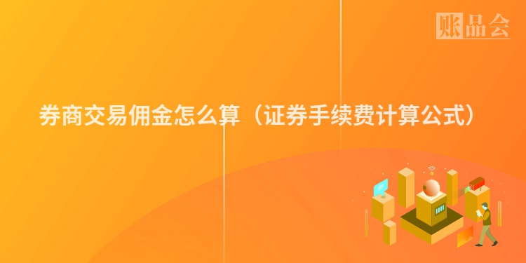 券商交易佣金怎么算（证券手续费计算公式）