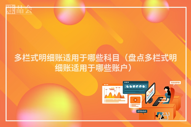 多栏式明细账适用于哪些科目（盘点多栏式明细账适用于哪些账户）