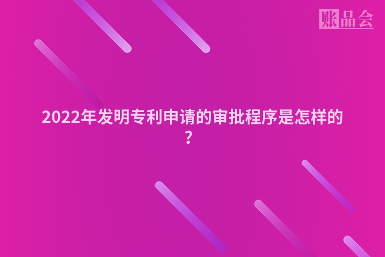 2022年发明专利申请的审批程序是怎样的？
