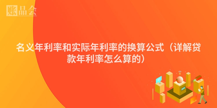 名义年利率和实际年利率的换算公式（详解贷款年利率怎么算的）