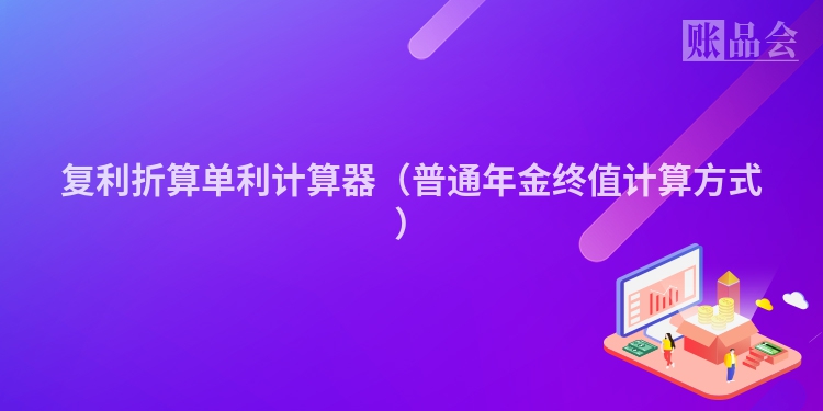 复利折算单利计算器（普通年金终值计算方式）