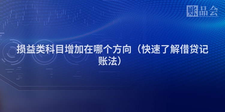 损益类科目增加在哪个方向（快速了解借贷记账法）