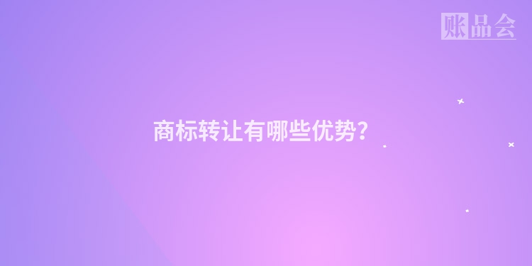 商标转让有哪些优势？